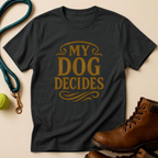My Dog Decides T-Shirt