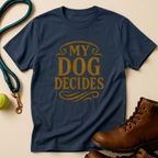 My Dog Decides T-Shirt