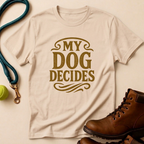 My Dog Decides T-Shirt