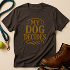 My Dog Decides T-Shirt