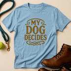 My Dog Decides T-Shirt